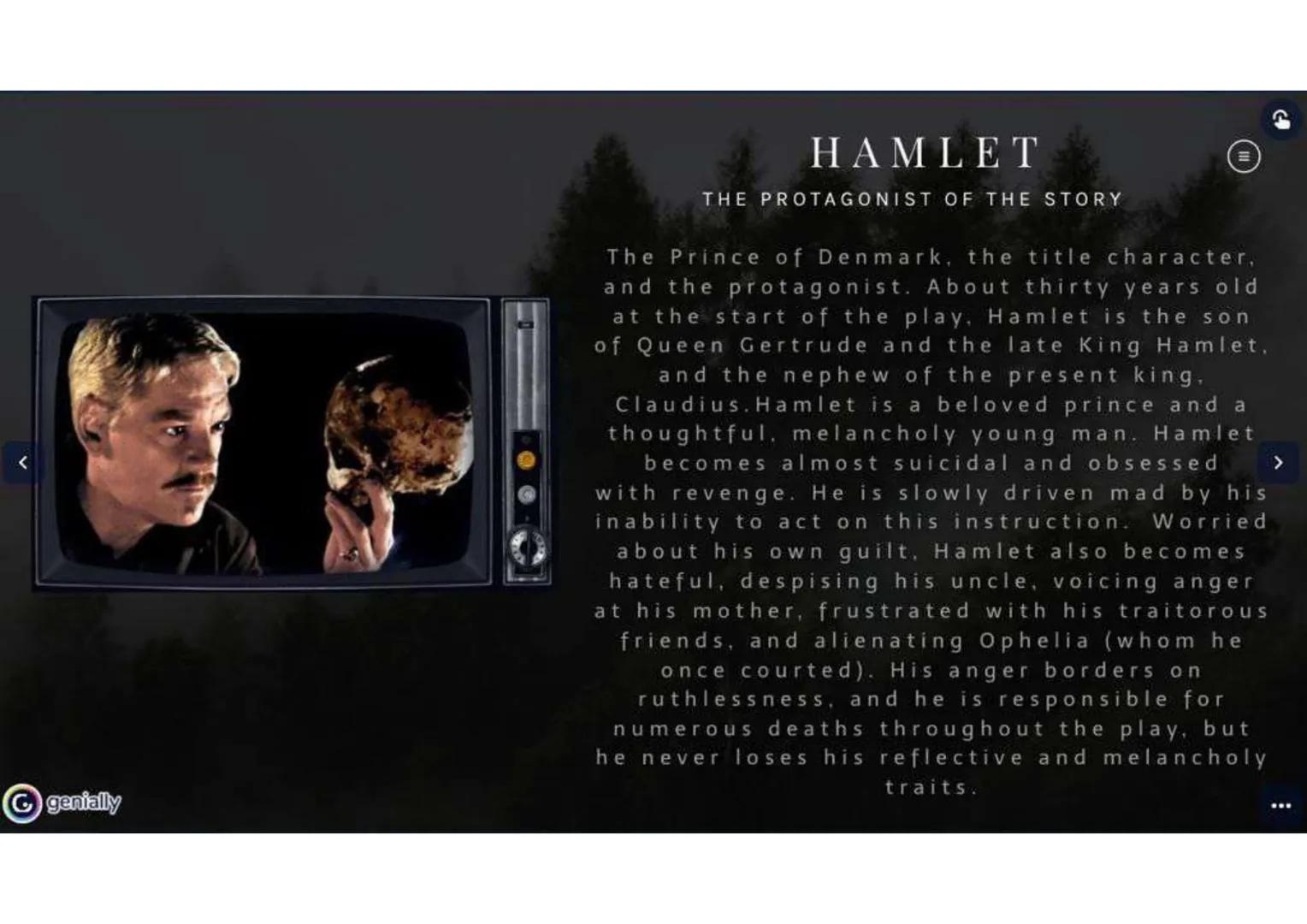 1600-1602
HAMLET
A SHAKESPEARE'S PLAY genially

# TABLE OF CONTENTS

HISTORY

THE AUTHOR

PLOT

HAMLET
CHARACTER

CHARACTERS

THEMES-GENRE

