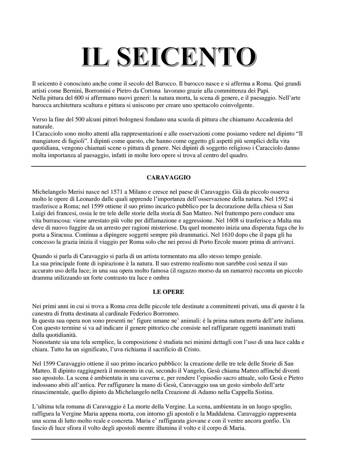 IL SEICENTO
Il seicento è conosciuto anche come il secolo del Barocco. Il barocco nasce e si afferma a Roma. Qui grandi
artisti come Bernini