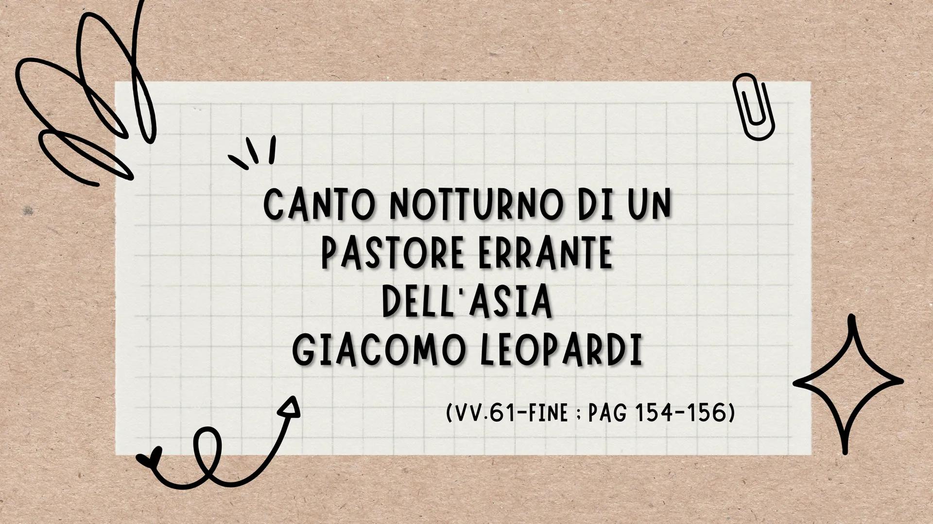 CANTO NOTTURNO DI UN
PASTORE ERRANTE
DELL'ASIA
GIACOMO LEOPARDI
(VV.61-FINE: PAG 154-156)
U Questo canto è stato composto tra l'ottobre del 