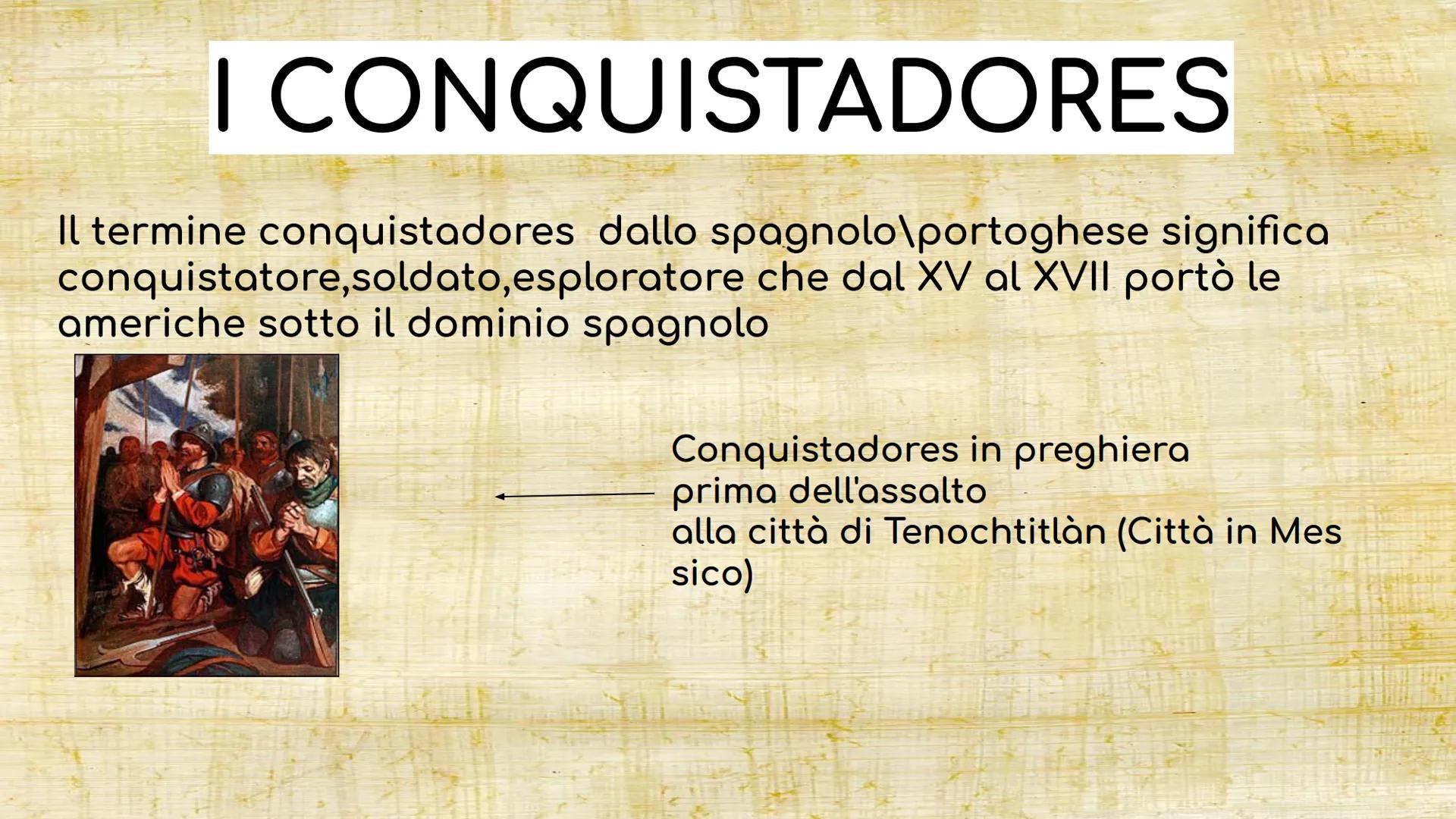 I CONQUISTADORES
Il termine conquistadores dallo spagnolo\portoghese significa
conquistatore,soldato, esploratore che dal XV al XVII portò l