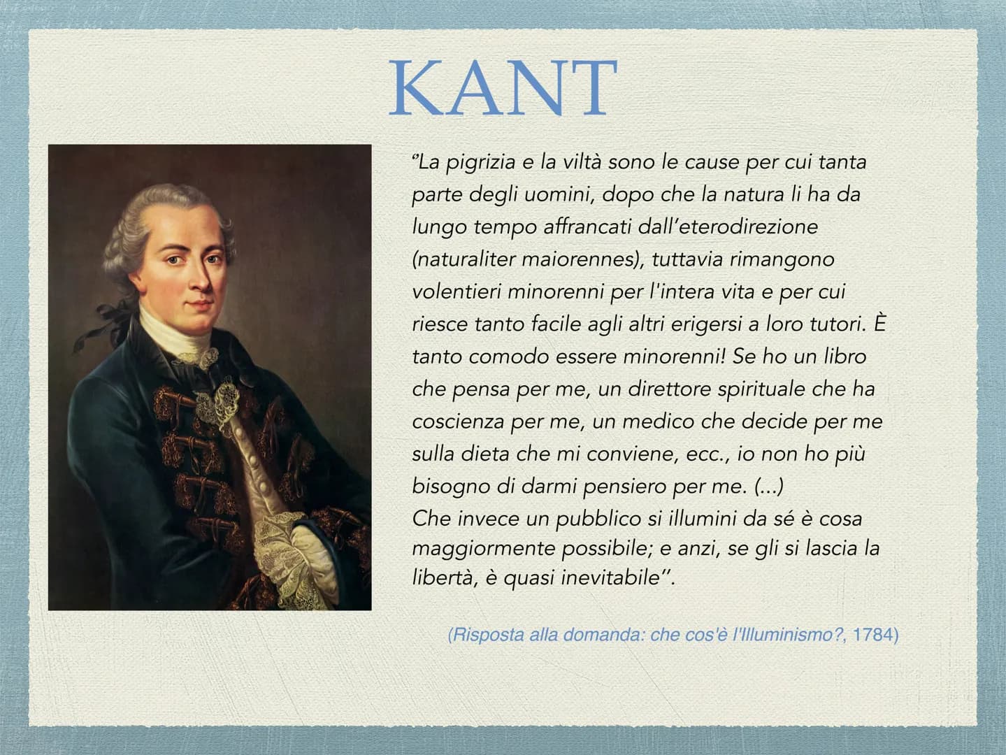 ΚΑΝΤ
"La pigrizia e la viltà sono le cause per cui tanta
parte degli uomini, dopo che la natura li ha da
lungo tempo affrancati dall'eterodi