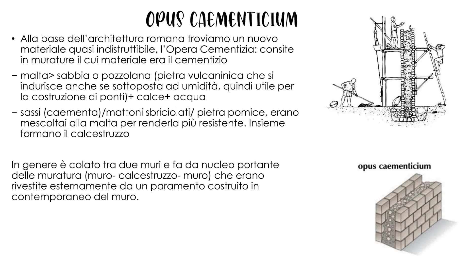 12
ANYMOU WONLLEITUE ●
OPUS CAEMENTICIUM
Alla base dell'architettura romana troviamo un nuovo
materiale quasi indistruttibile, l'Opera Cemen