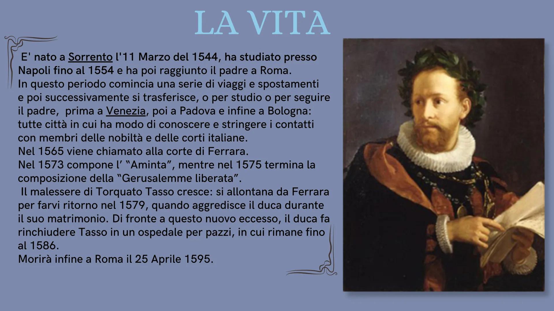 Torquato Tasso
a cura di Cazzato Giulia e Cometa Vittoria LA VITA
E' nato a Sorrento l'11 Marzo del 1544, ha studiato presso
Napoli fino al 