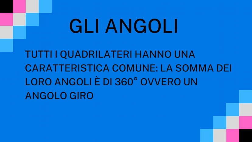 I QUADRILATERI
I QUADRILATERI SONO QUELLE FORME
GEOMETRICHE CON 4 LATI, QUATTRO ANGOLI E 4
VERTICI GLI ANGOLI
TUTTI I QUADRILATERI HANNO UNA