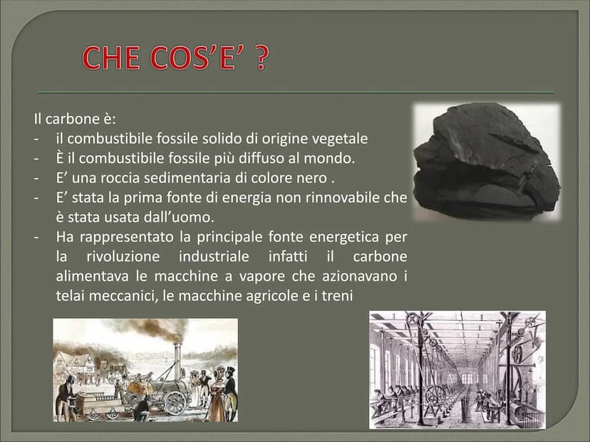 IL CARBONE CHE COS'E' CHE COS'E' ?
Il carbone è:
il combustibile fossile solido di origine vegetale
È il combustibile fossile più diffuso al