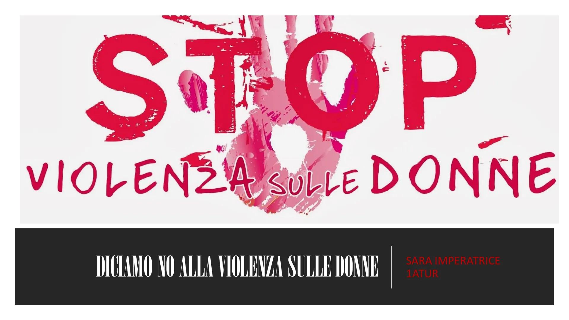 STOP
VIOLENZA SULLE DONNE
DICIAMO NO ALLA VIOLENZA SULLE DONNE
SARA IMPERATRICE
1ATUR REATO AL
FEMMINICIDIO
OP AL
LA PAROLA FEMMINICIDIO È S