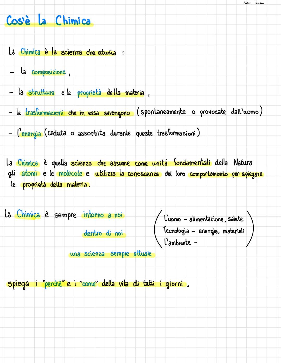 --- OCR Start ---
Siam Hossan
Cos'è la Chimi ca
La Chimica è la scienza che studia :
- La composizione,
- la struttura e le proprietà della 