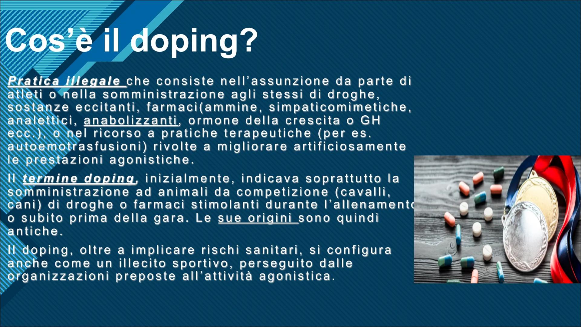 Cos'è il doping?
Pratica illegale che consiste nell'assunzione da parte di
atleti o nella somministrazione agli stessi di droghe,
sostanze e