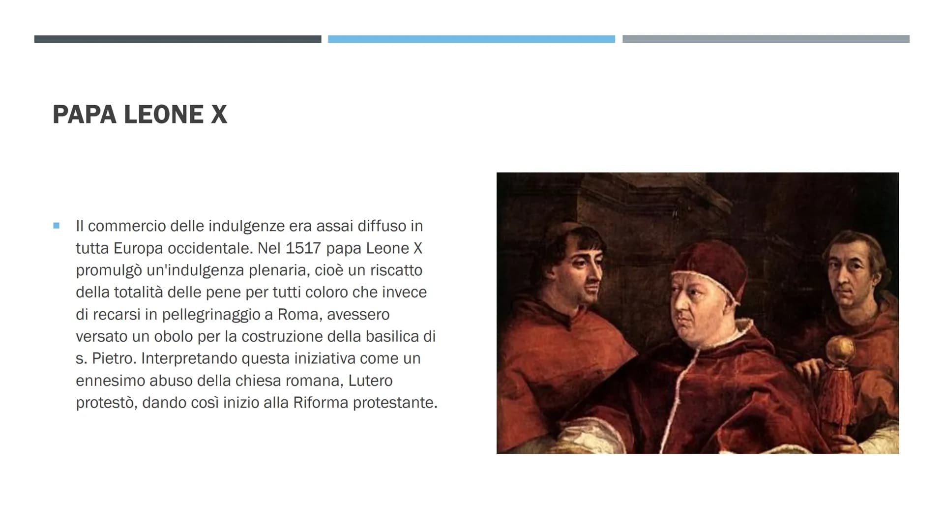 RIFORMA
PROTESTANTE E
CATTOLICA PAPA LEONE X
■
Il commercio delle indulgenze era assai diffuso in
tutta Europa occidentale. Nel 1517 papa Le