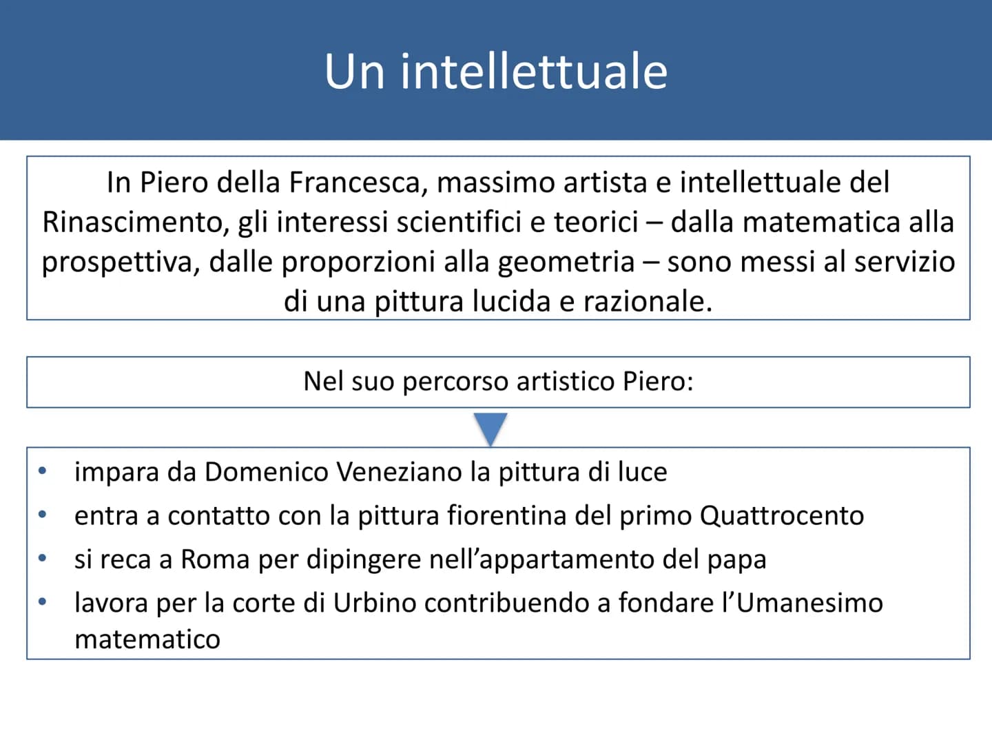 PIERO
DELLA FRANCESCA
(ca 1413-1492) Un intellettuale
-
In Piero della Francesca, massimo artista e intellettuale del
Rinascimento, gli inte