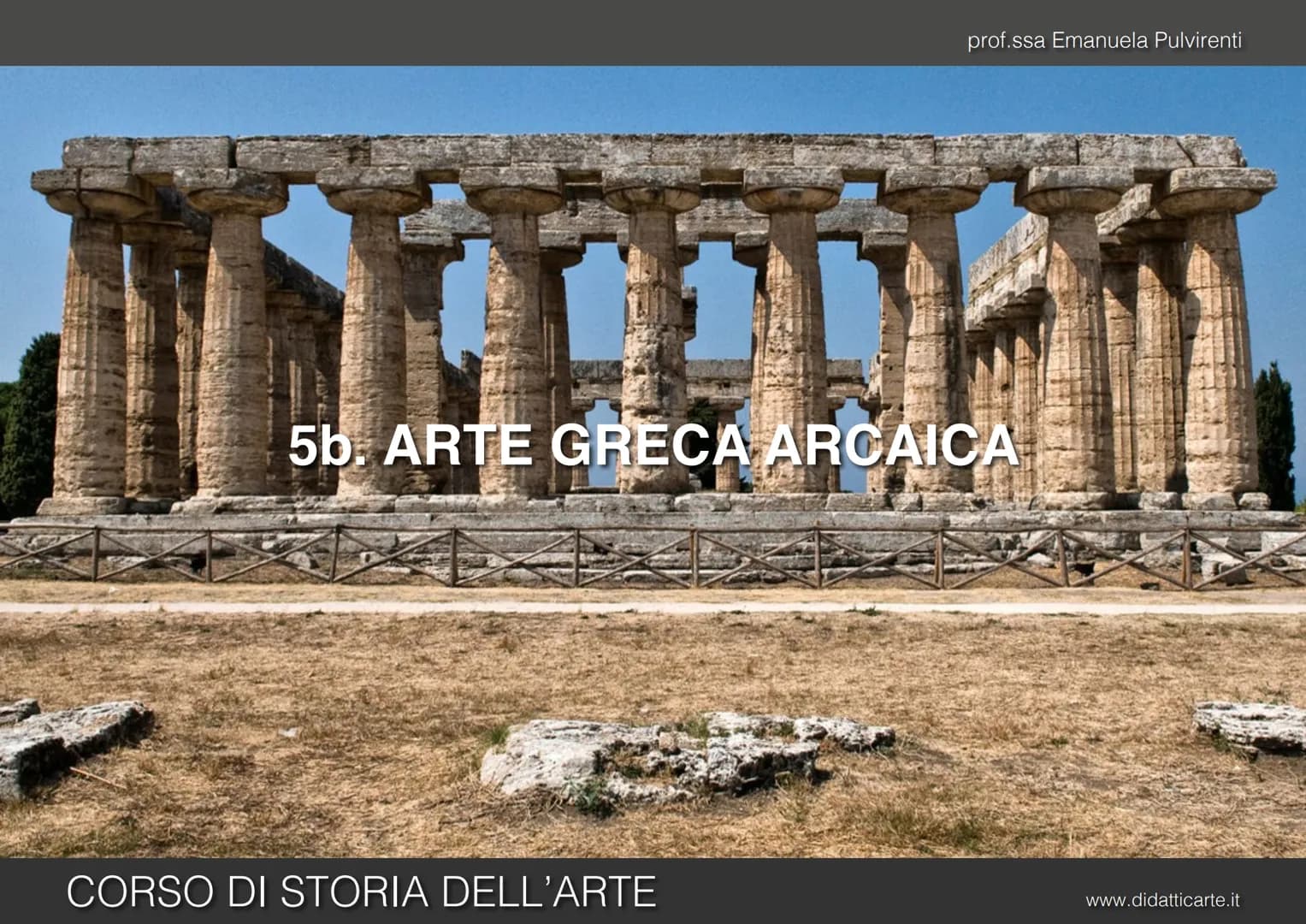 prof.ssa Emanuela Pulvirenti
5b. ARTE GRECA ARCAICA
CORSO DI STORIA DELL'ARTE
www.didatticarte.it ARTE GRECA ARCAICA
L'ETÀ ARCAICA (VII-VI s