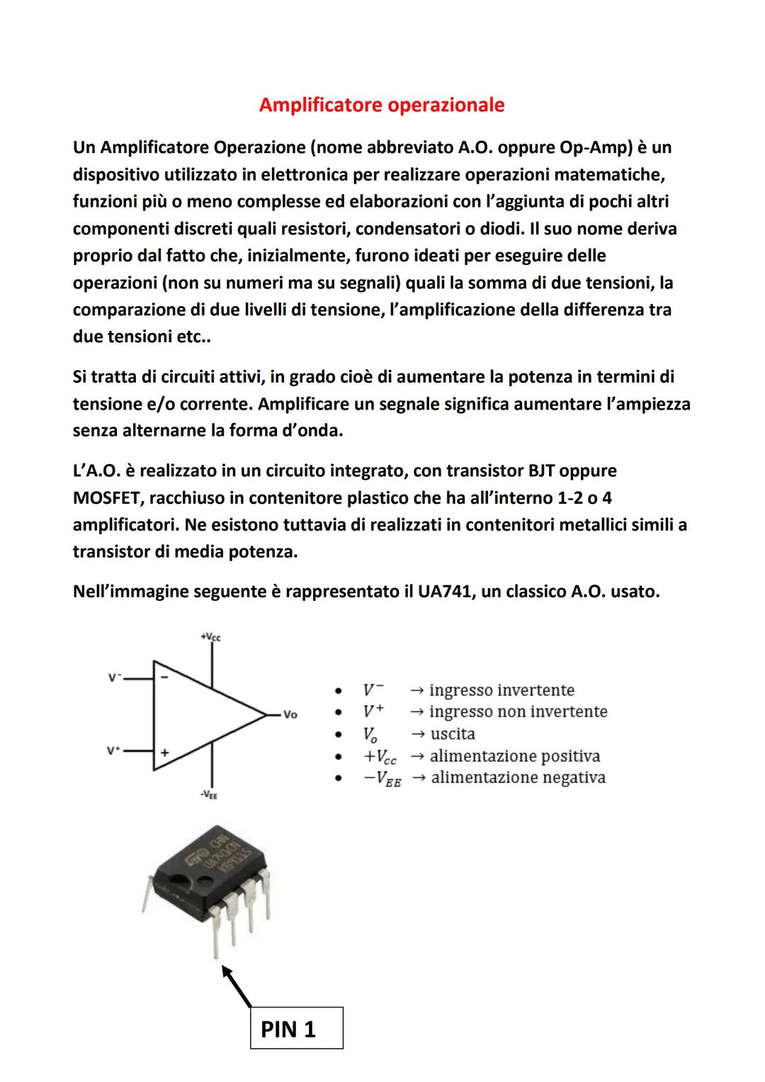 Amplificatore operazionale
Un Amplificatore Operazione (nome abbreviato A.O. oppure Op-Amp) è un
dispositivo utilizzato in elettronica per r