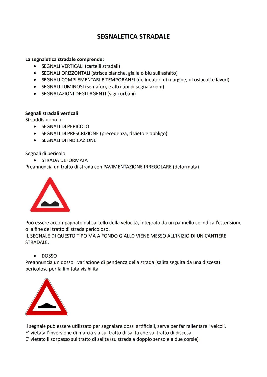 La segnaletica stradale comprende:
●
SEGNALI VERTICALI (cartelli stradali)
SEGNALI ORIZZONTALI (strisce bianche, gialle o blu sull'asfalto)
