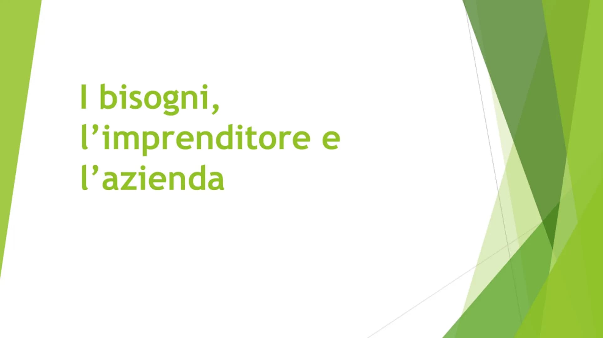 I bisogni,
l'imprenditore e
l'azienda I bisogni
Per bisogno si intende uno stato di
insoddisfazione che può essere colmato
con mezzi idonei,