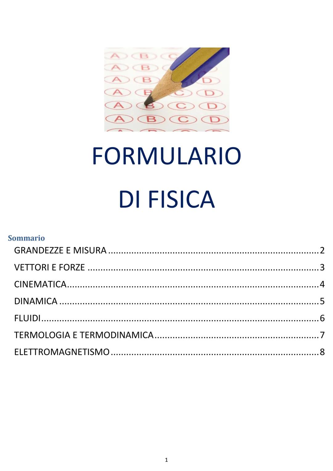 Sommario
AB
CINEMATICA..
DINAMICA.
FLUIDI....
GRANDEZZE E MISURA
VETTORI E FORZE
A BO
AB
AB O
A BOC
B C D
FORMULARIO
DI FISICA
TERMOLOGIA E 