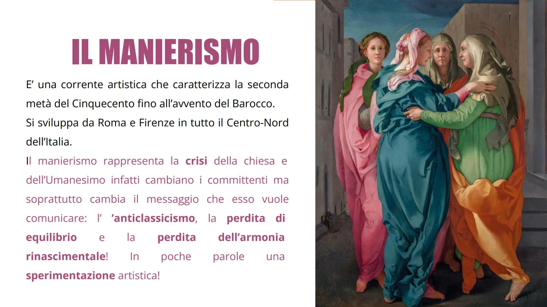 IL MANIERISMO
E' una corrente artistica che caratterizza la seconda
metà del Cinquecento fino all'avvento del Barocco.
Si sviluppa da Roma e