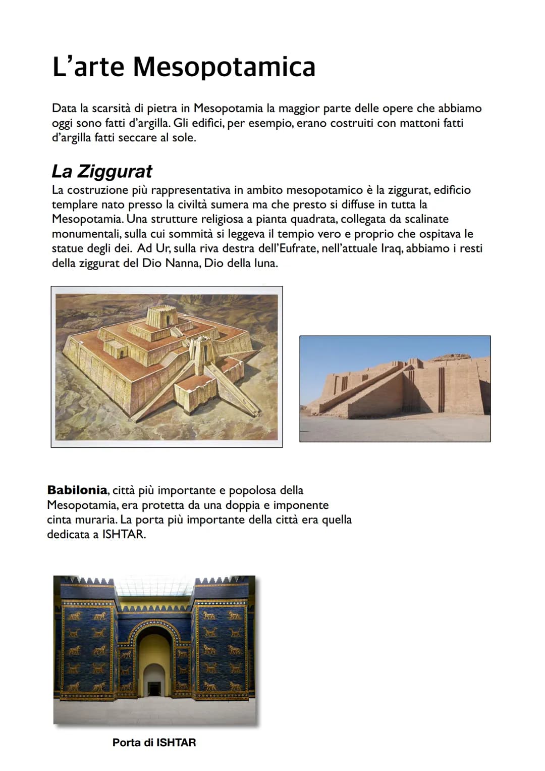 L'arte Mesopotamica
Data la scarsità di pietra in Mesopotamia la maggior parte delle opere che abbiamo
oggi sono fatti d'argilla. Gli edific