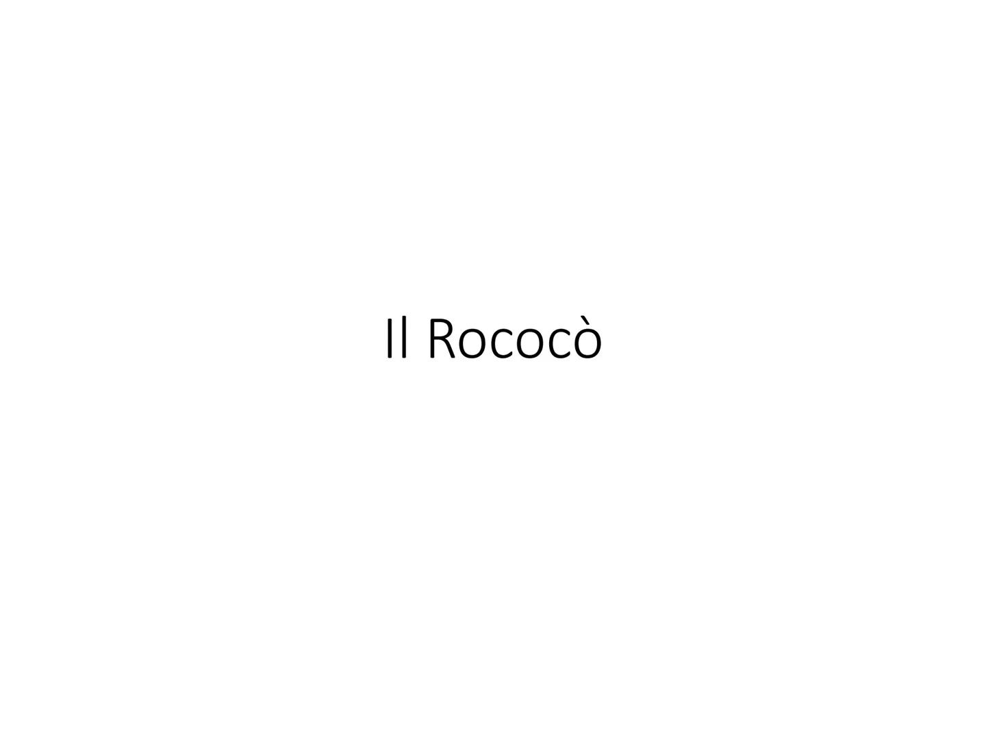 Il Rococò Rococò			Periodo che va dalla fine del '600 fino al 1750, quando viene fatto
			partire la fase dell'Illuminismo

			Lente ma inci