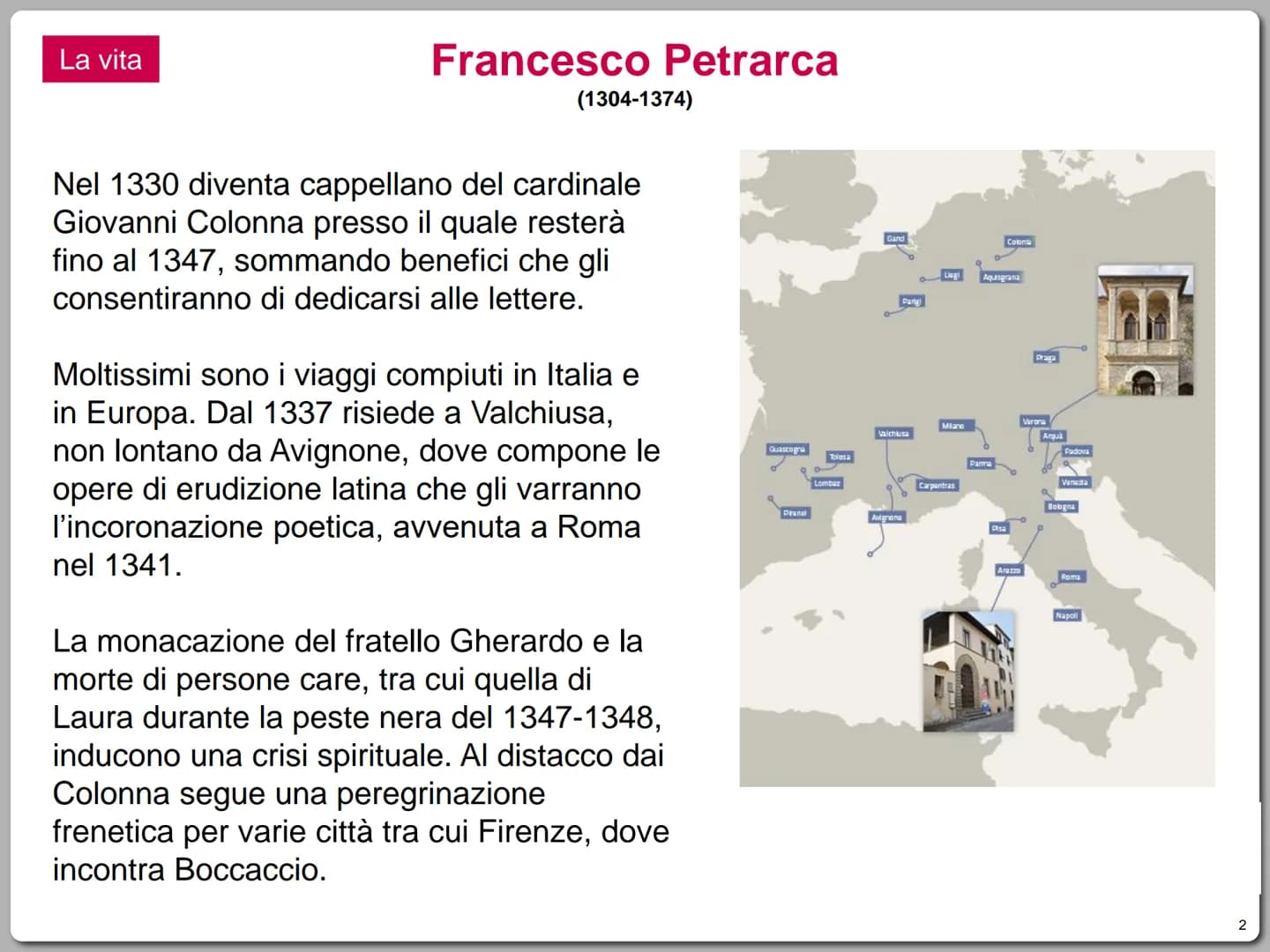La vita
Nasce ad Arezzo nel 1304.
Francesco Petrarca
(1304-1374)
Il padre, guelfo bianco ed esule fiorentino,
esercita l'attività notarile a