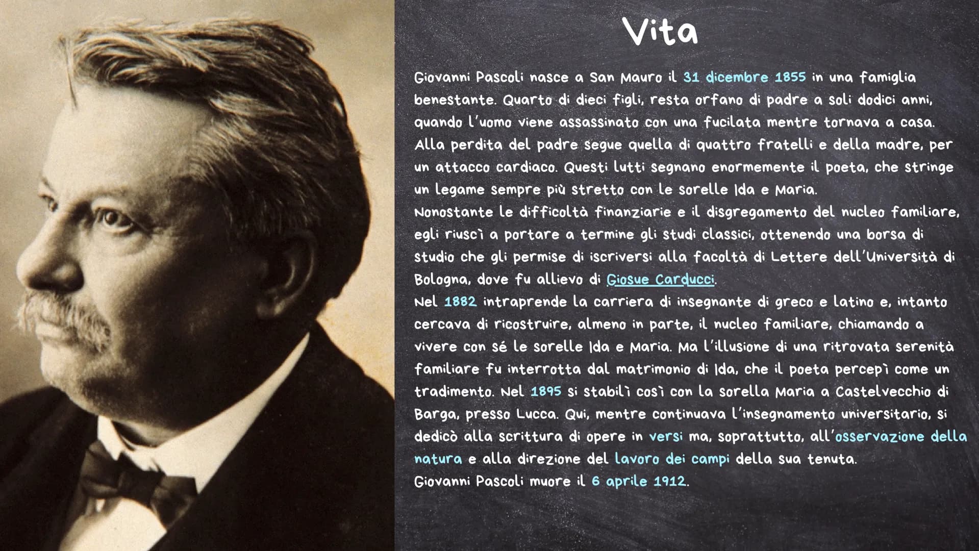 Giovanni Pascoli Vita
Giovanni Pascoli nasce a San Mauro il 31 dicembre 1855 in una famiglia
benestante. Quarto di dieci figli, resta orfano