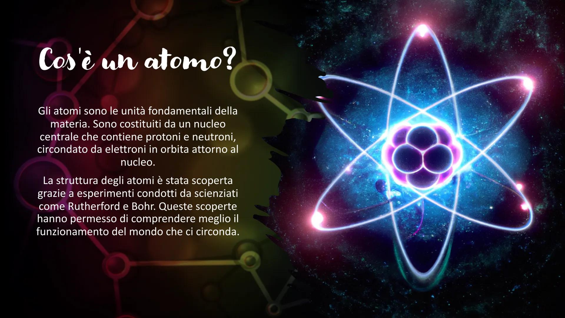 Gli atomi Cos'è un atomo?
Gli atomi sono le unità fondamentali della
materia. Sono costituiti da un nucleo
centrale che contiene protoni e n
