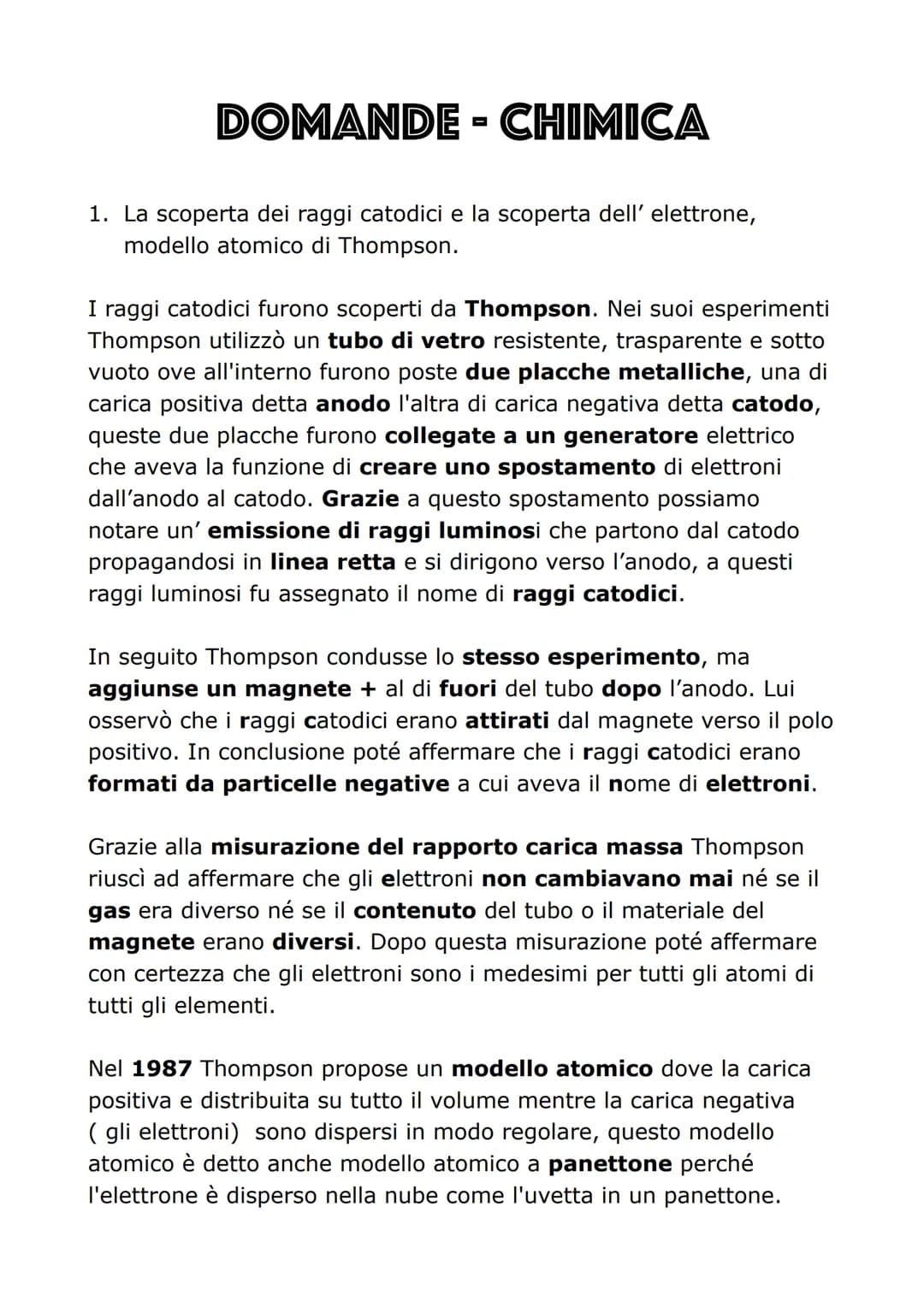 DOMANDE - CHIMICA
1. La scoperta dei raggi catodici e la scoperta dell' elettrone,
modello atomico di Thompson.
I raggi catodici furono scop