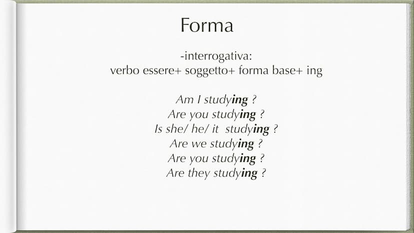 Present Continuous Forma
-affermativa:
soggetto+verbo essere+ forma base+ ing
I am studying
You are studying
She/he/ it is studying
We are s