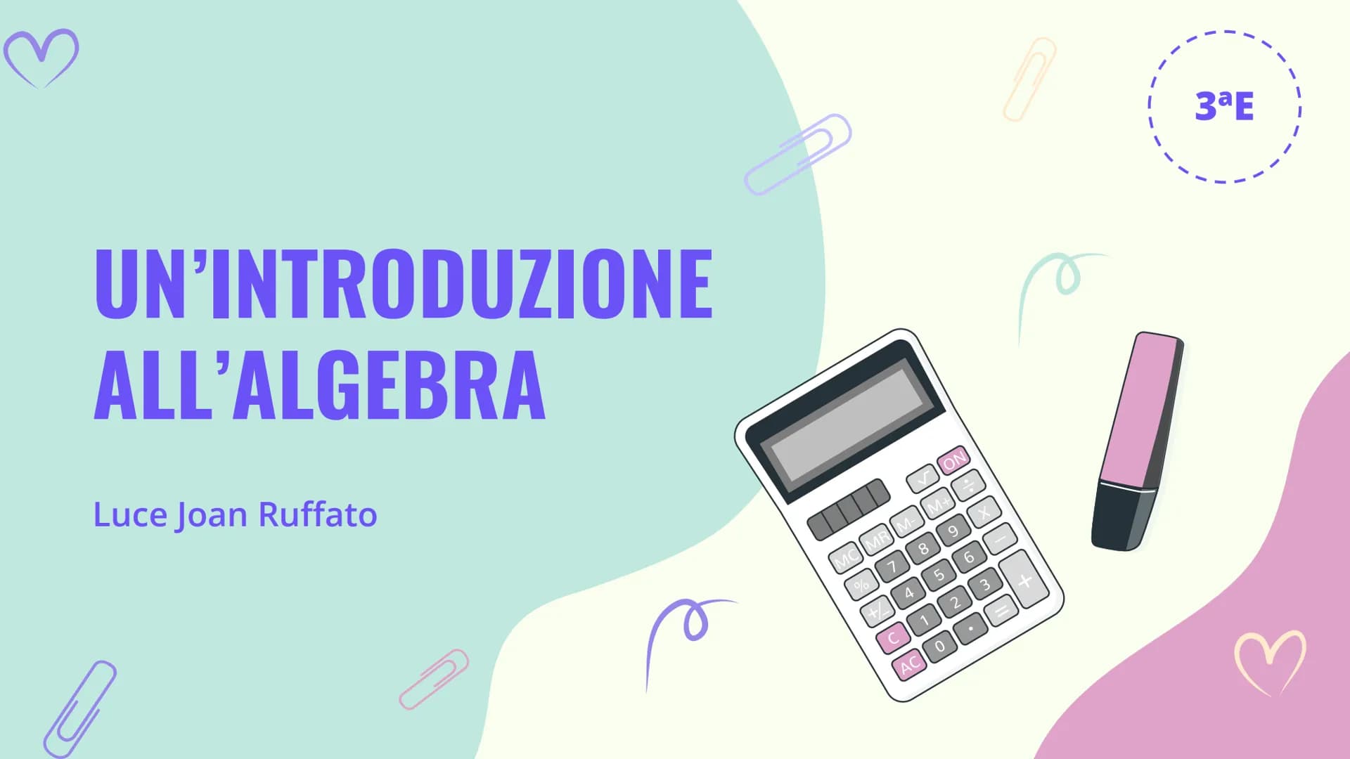 UN'INTRODUZIONE
ALL'ALGEBRA
Luce Joan Ruffato
MC MR
7
4
%
+/
M.
C
M+
9
8
6
550
ON
AC
0
2
+JUB
3
3ªE 01
03
DEFINIZIONE
Cosa significa algebra