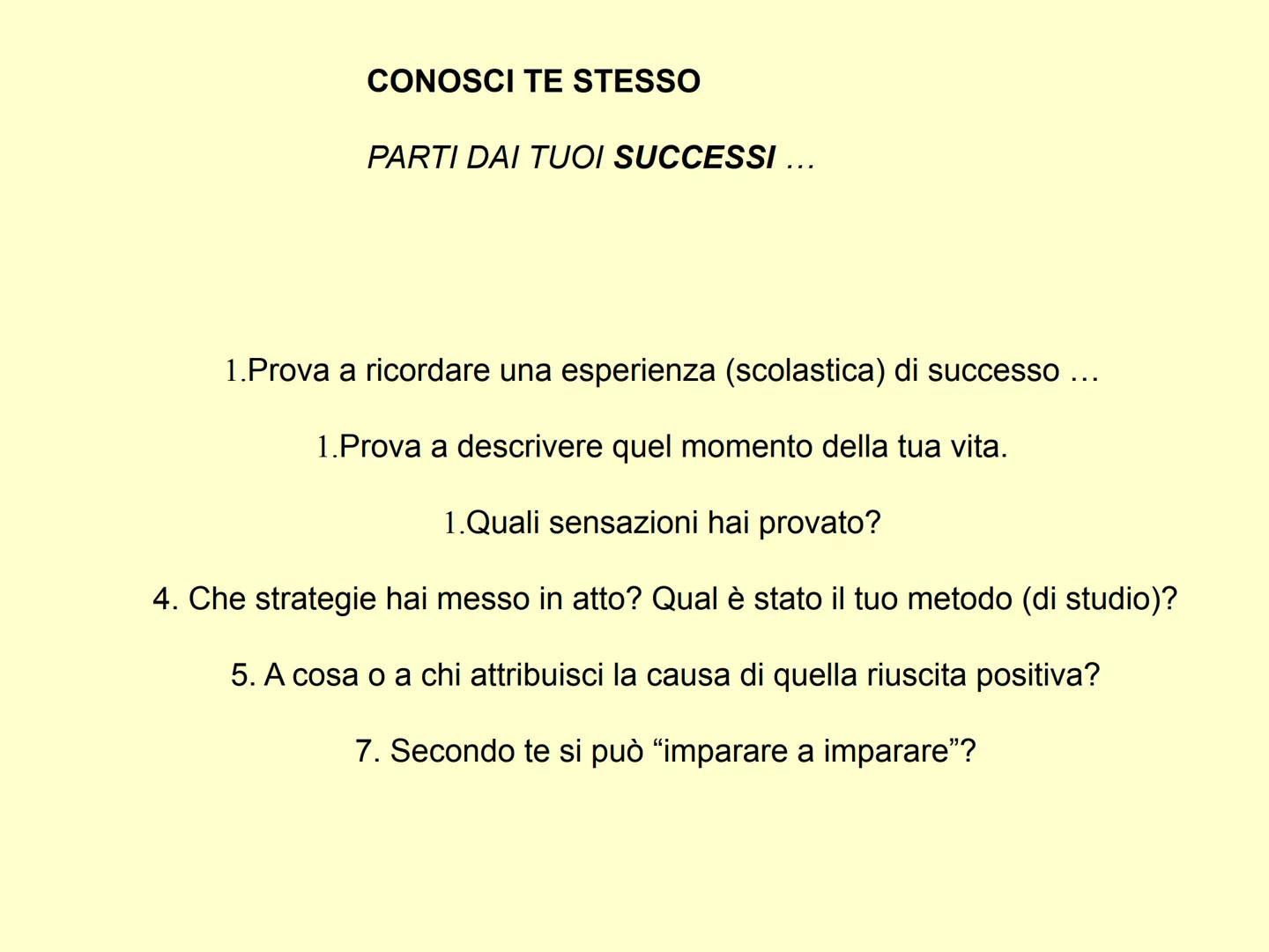 ESERCITARE LIBERAMENTE IL PROPRIO
INGEGNO, ECCO LA VERA FELICITÀ.
(ARISTOTELE)
Come studiare ?
Cerco il mio metodo di studio ... CONOSCI TE 