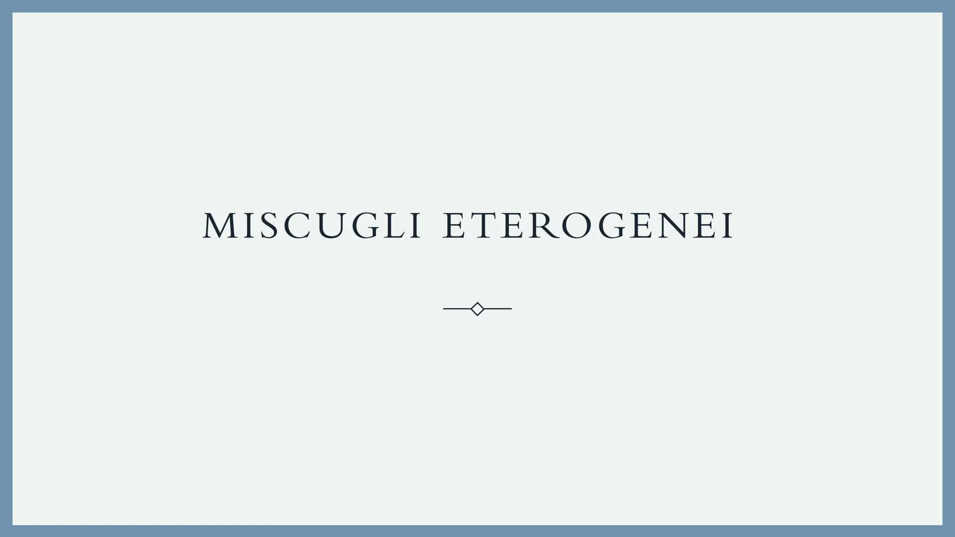 METODO DI SEPARAZIONE DEI MISCUGLI METODO DI SEPARAZIONE DEI MISCUGLI
ETEROGENEI
Per separare le fasi di un miscuglio eterogeneo
possono ess