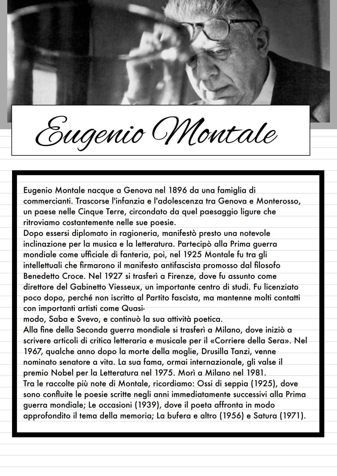 Eugenio Montale
Eugenio Montale nacque a Genova nel 1896 da una famiglia di
commercianti. Trascorse l'infanzia e l'adolescenza tra Genova e 