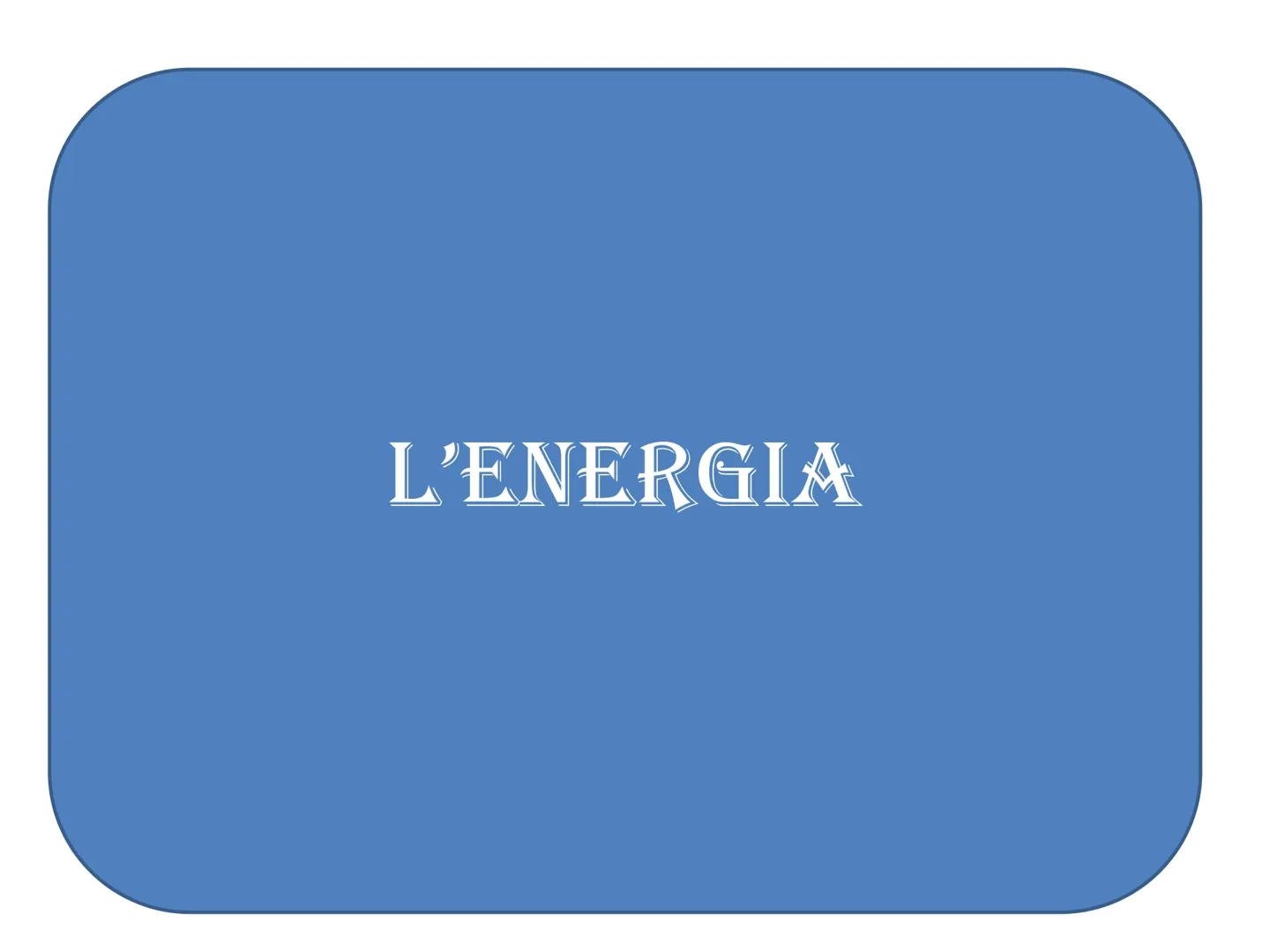 L'ENERGIA DEFINIZIONE
L'ENERGIA è definita come la capacità di un corpo (o
di un sistema di corpi) di compiere un lavoro
●
●
LAVORO non è l'