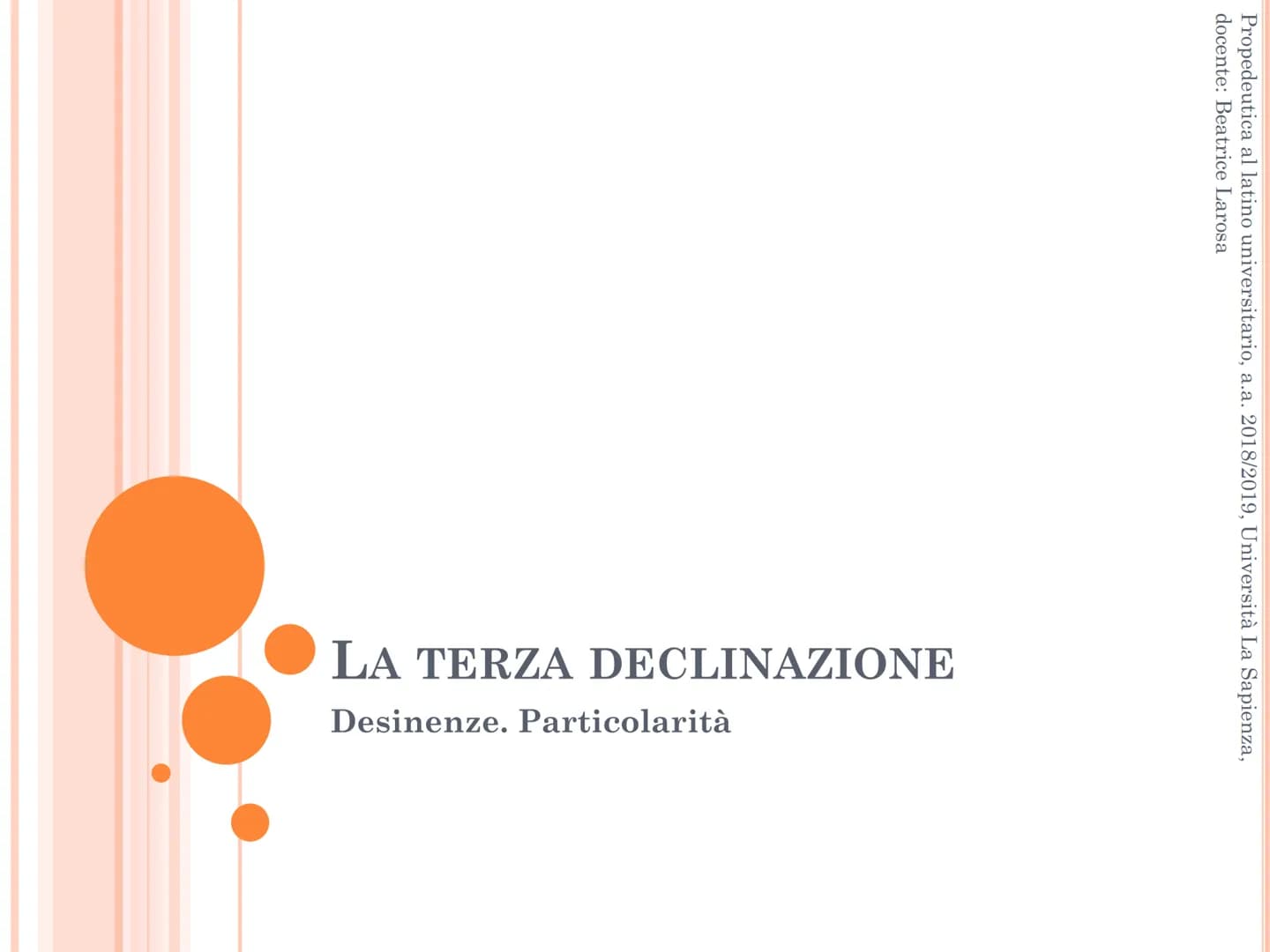 Propedeutica al latino universitario, a.a. 2018/2019, Università La Sapienza,
docente: Beatrice Larosa
LA TERZA DECLINAZIONE
Desinenze. Part