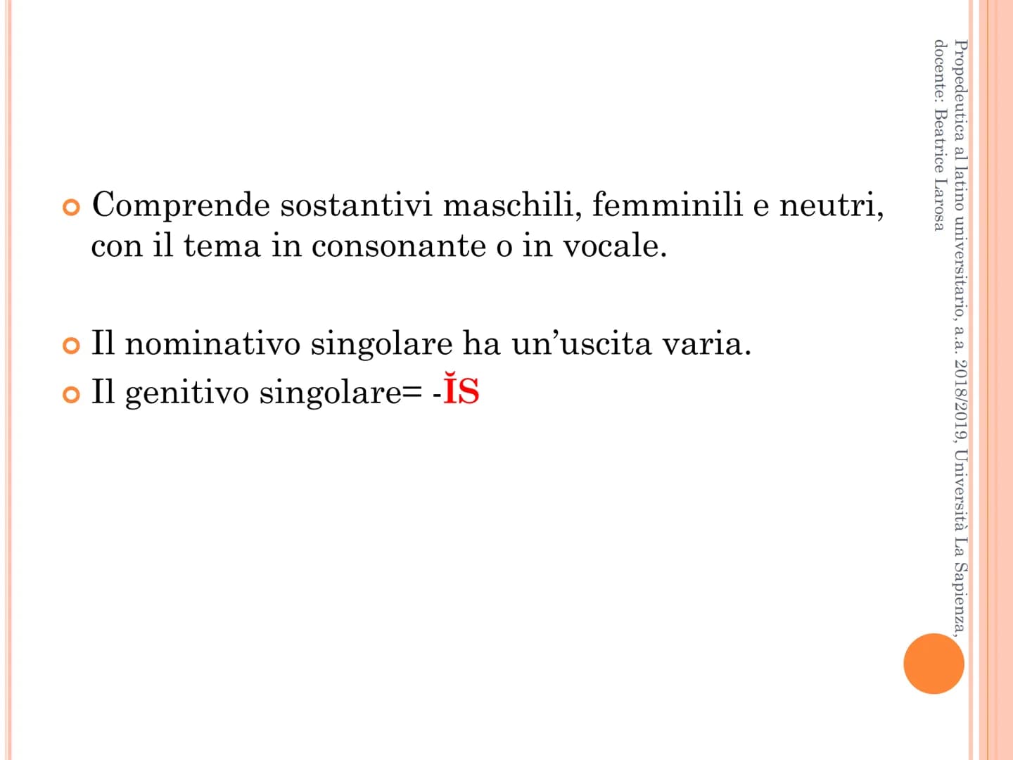 Propedeutica al latino universitario, a.a. 2018/2019, Università La Sapienza,
docente: Beatrice Larosa
LA TERZA DECLINAZIONE
Desinenze. Part