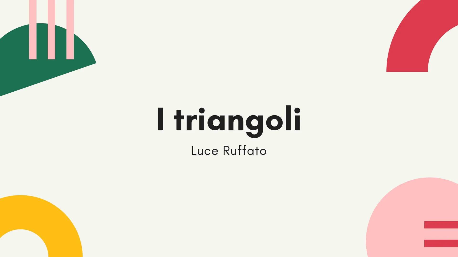 11
I triangoli
Luce Ruffato I TRIANGOLI
Introduzione
Un triangolo è un poligono con tre lati,
tre vertici, tre angoli, tre altezze, tre
medi