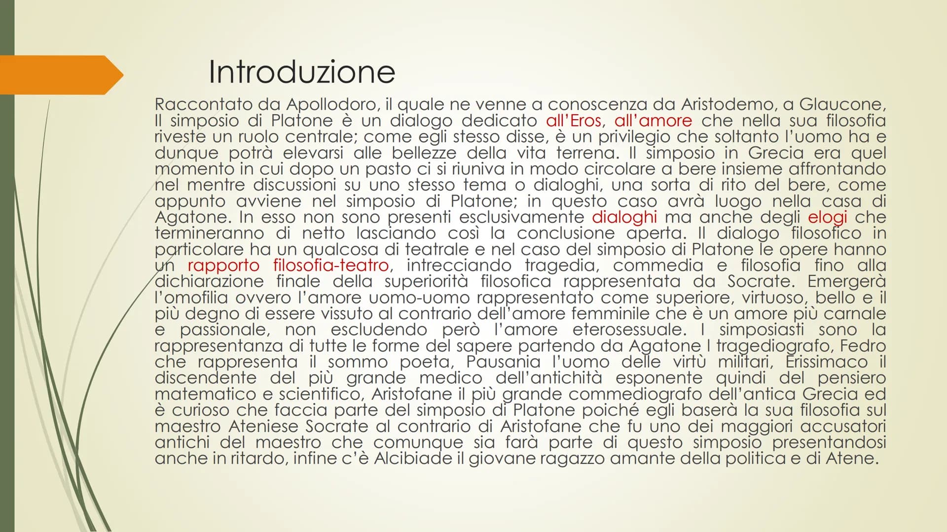 SIMPOSIO Introduzione
Raccontato da Apollodoro, il quale ne venne a conoscenza da Aristodemo, a Glaucone,
Il simposio di Plafone è un dialog