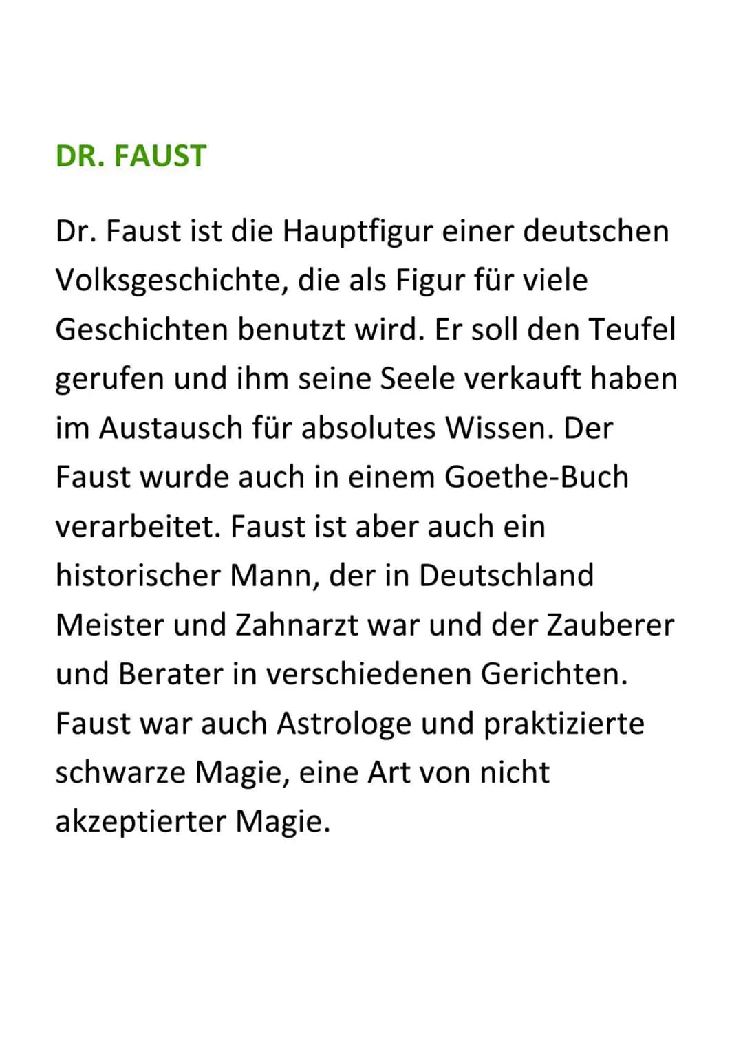 DR. FAUST
Dr. Faust ist die Hauptfigur einer deutschen
Volksgeschichte, die als Figur für viele
Geschichten benutzt wird. Er soll den Teufel