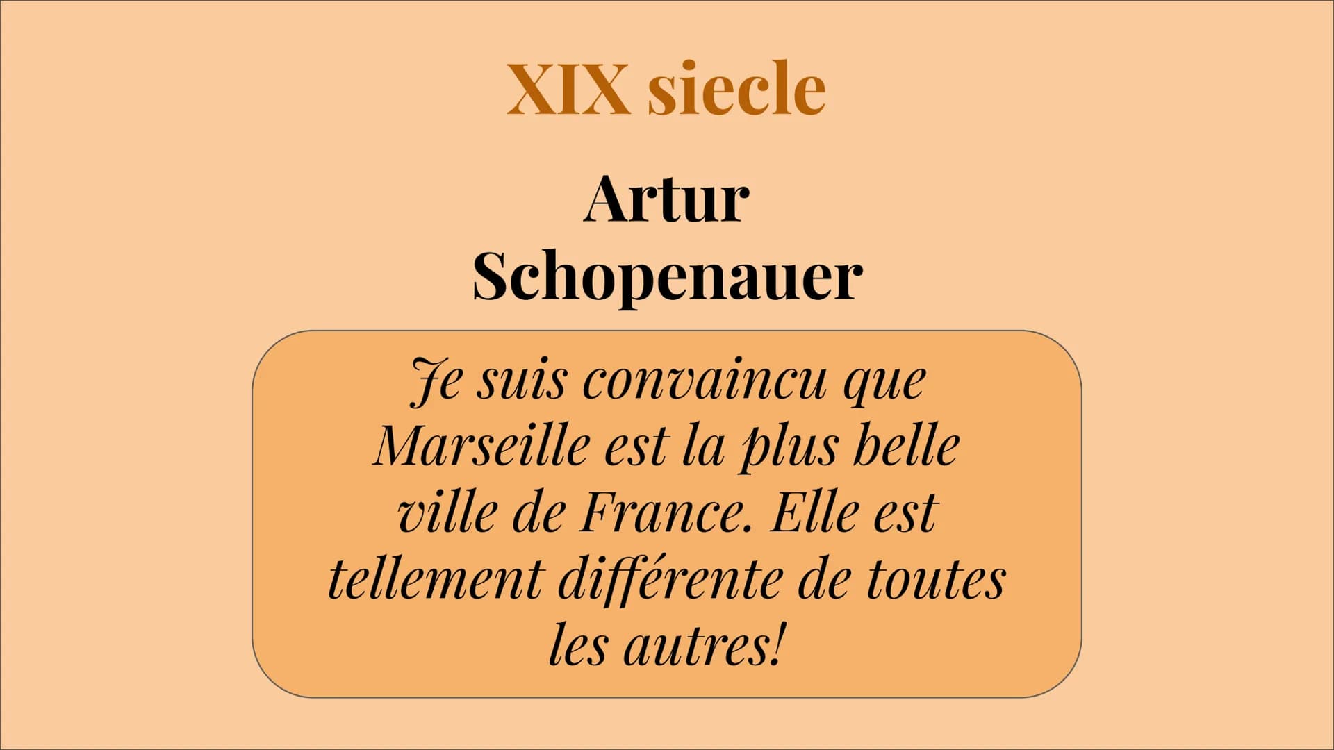 Marseille..
la Paris du sud
par Sofia Del Duca
46374 XIX siecle
Artur
Schopenauer
Je suis convaincu que
Marseille est la plus belle
ville de