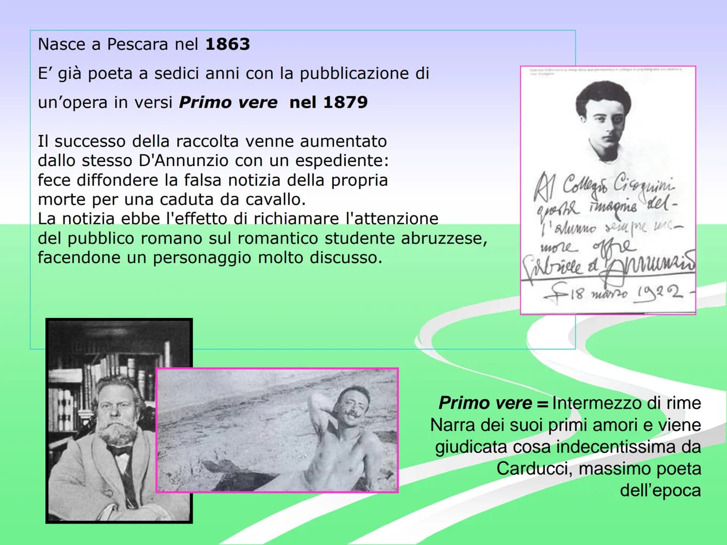 Gabriele
D'Annunzio
Gabriele d'Annunzio nasce a Pescara nel
1863, fu poeta, scrittore, combattente.
Personaggio imprevedibile, uomo di vizi 