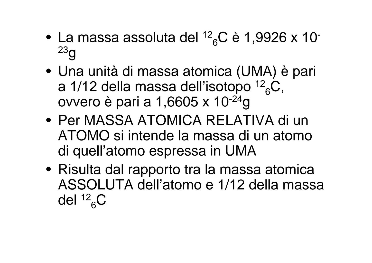 Massa assoluta e relativa e
mole ●
Massa atomica assoluta
Massa di un atomo di un dato elemento. In
questo caso si parla spesso di peso atom