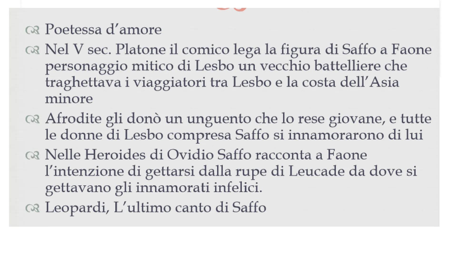Saffo Nacque a Ereso nell'isola di Lesbo verso la metà del
VII sec.a.C.

Visse a Mitilene, il padre si chiamava
Scamandronico, la madre Clei