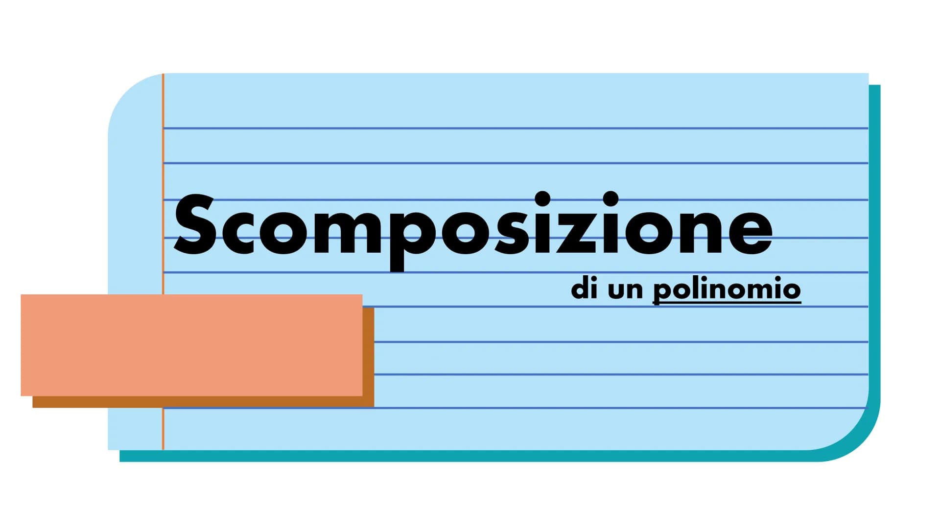 Scomposizione
di un polinomio INDICE
Polinomi riducibili e irriducibili
Tecniche per scomporre
Raccoglimento totale e parziale
Differenza di