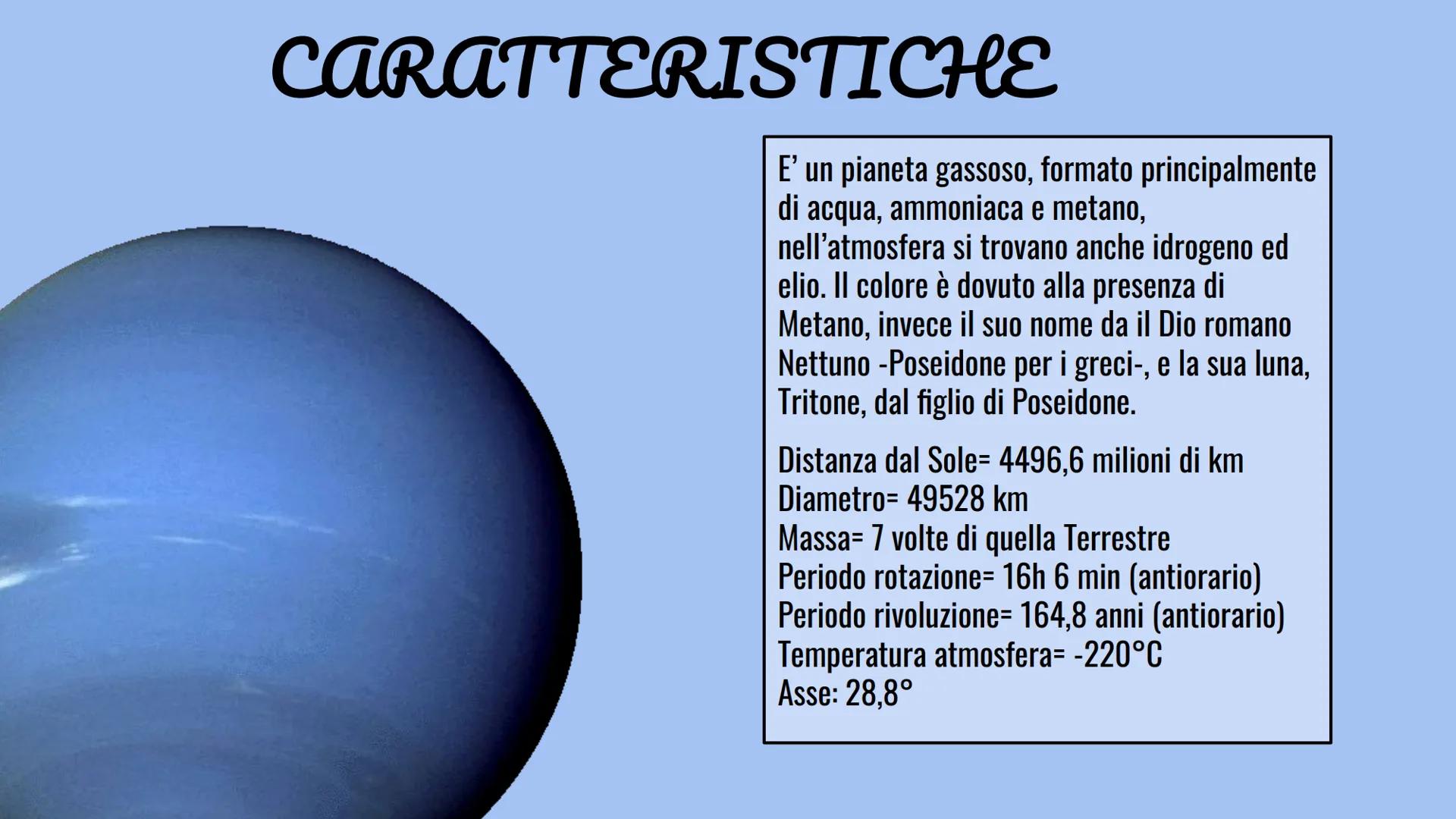NETTU CARATTERISTICHE
E' un pianeta gassoso, formato principalmente
di acqua, ammoniaca e metano,
nell'atmosfera si trovano anche idrogeno e