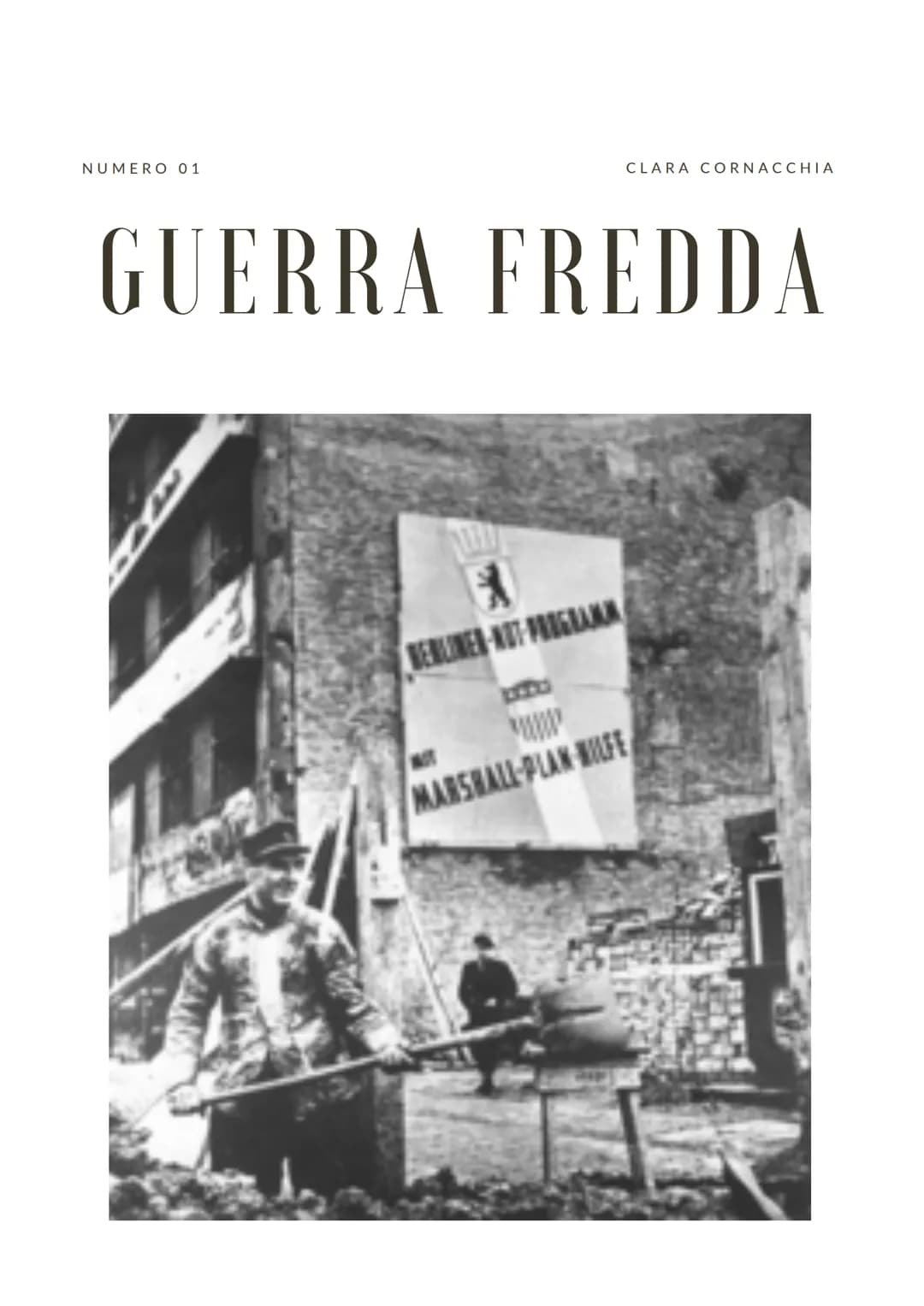 NUMERO 01
GUERRA FREDDA
MAY
CLARA CORNACCHIA
BERLINER-NOT-PROGRAMA
MARSHALL-PLAN-HILFE INDICE DEI
Contenuti
03
04
07
08
09
La ricostruzione 
