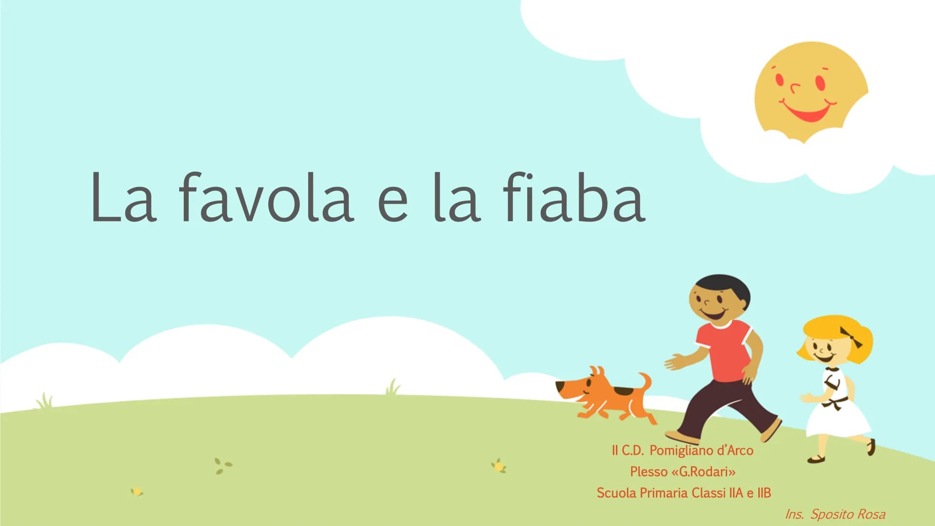 La favola e la fiaba
13
II C.D. Pomigliano d'Arco
Plesso <<G.Rodari>>
Scuola Primaria Classi IIA e IIB
Out
Ins. Sposito Rosa La favola
è un 