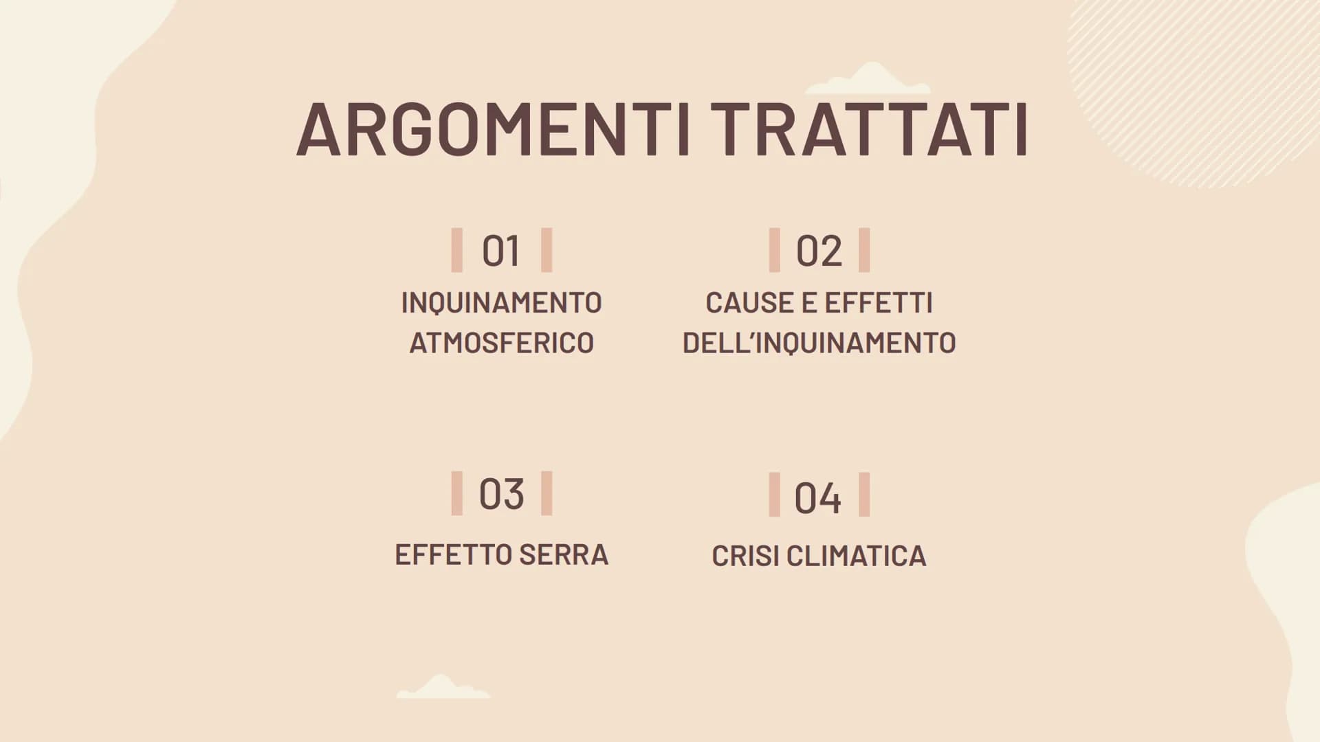 INQUINAMENTO
ATMOSFERICO
Effetto serra e
surriscaldamento globale ARGOMENTI TRATTATI
| 01 |
INQUINAMENTO
ATMOSFERICO
03
EFFETTO SERRA
| 02 |