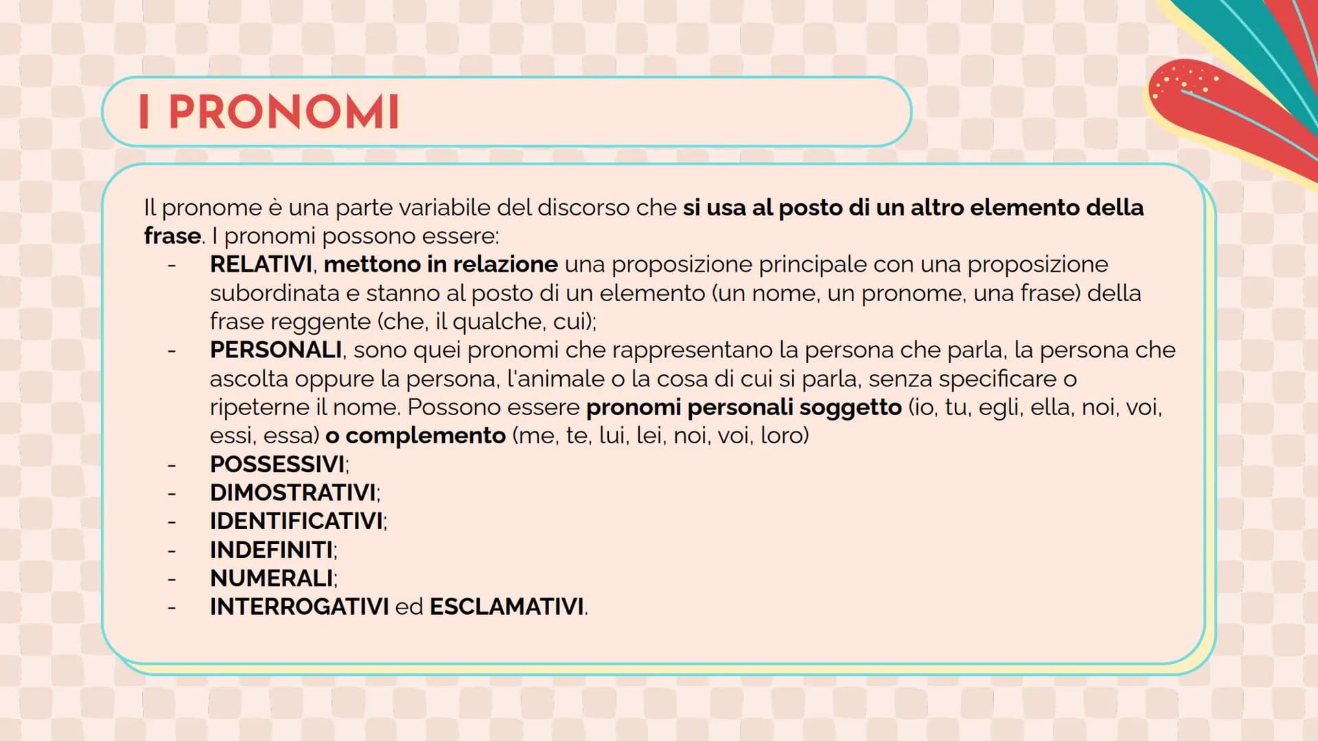 ANALISI
GRAMMATICALE LE PARTI DEL DISCORSO
01
60
02
PARTI VARIABILI
PARTI INVARIABILI V
01
LE PARTI VARIABILI
articoli, nomi, aggettivi, pro