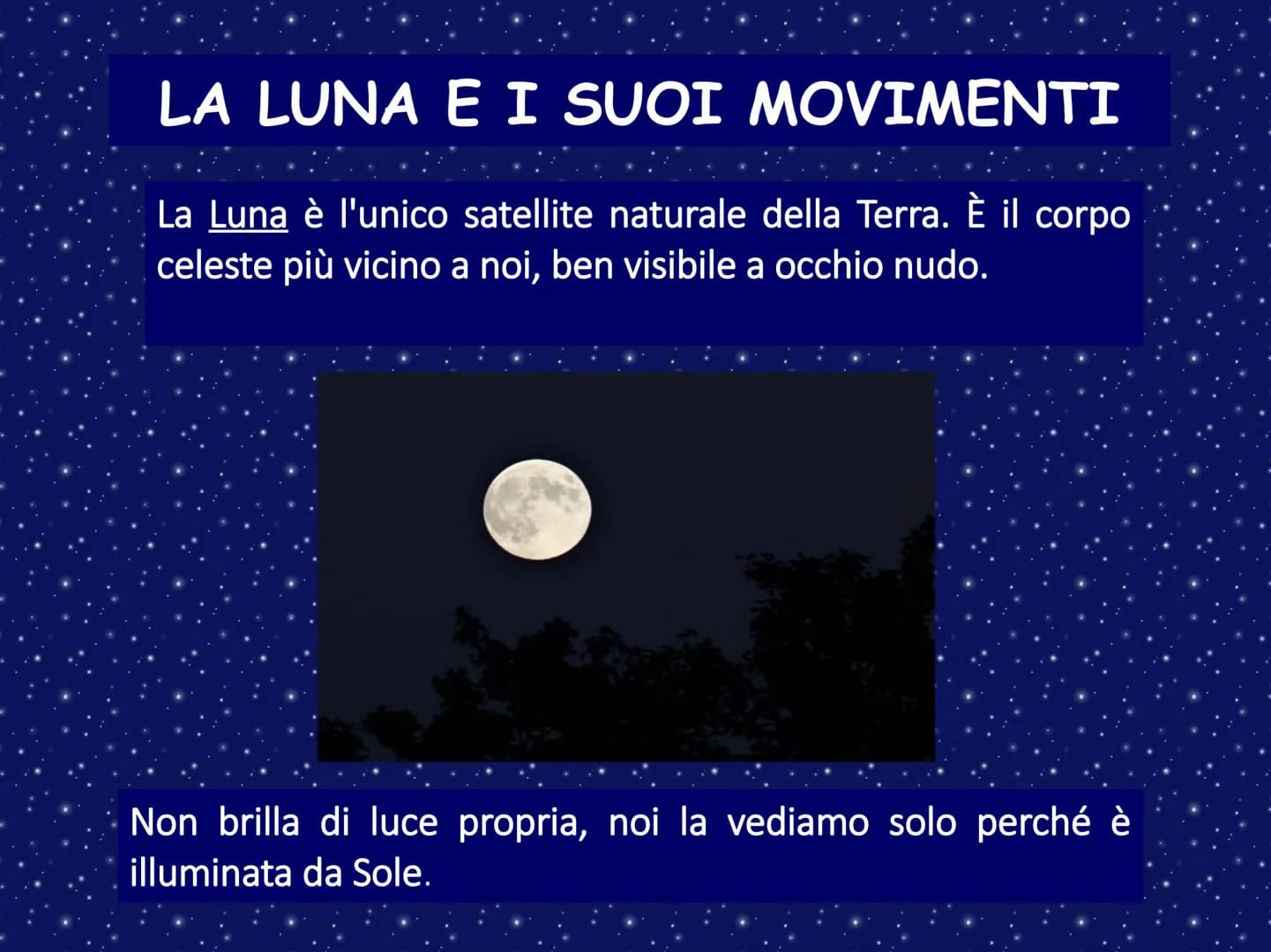 LA LUNA LA LUNA E I SUOI MOVIMENTI
La Luna è l'unico satellite naturale della Terra. È il corpo
celeste più vicino a noi, ben visibile a occ