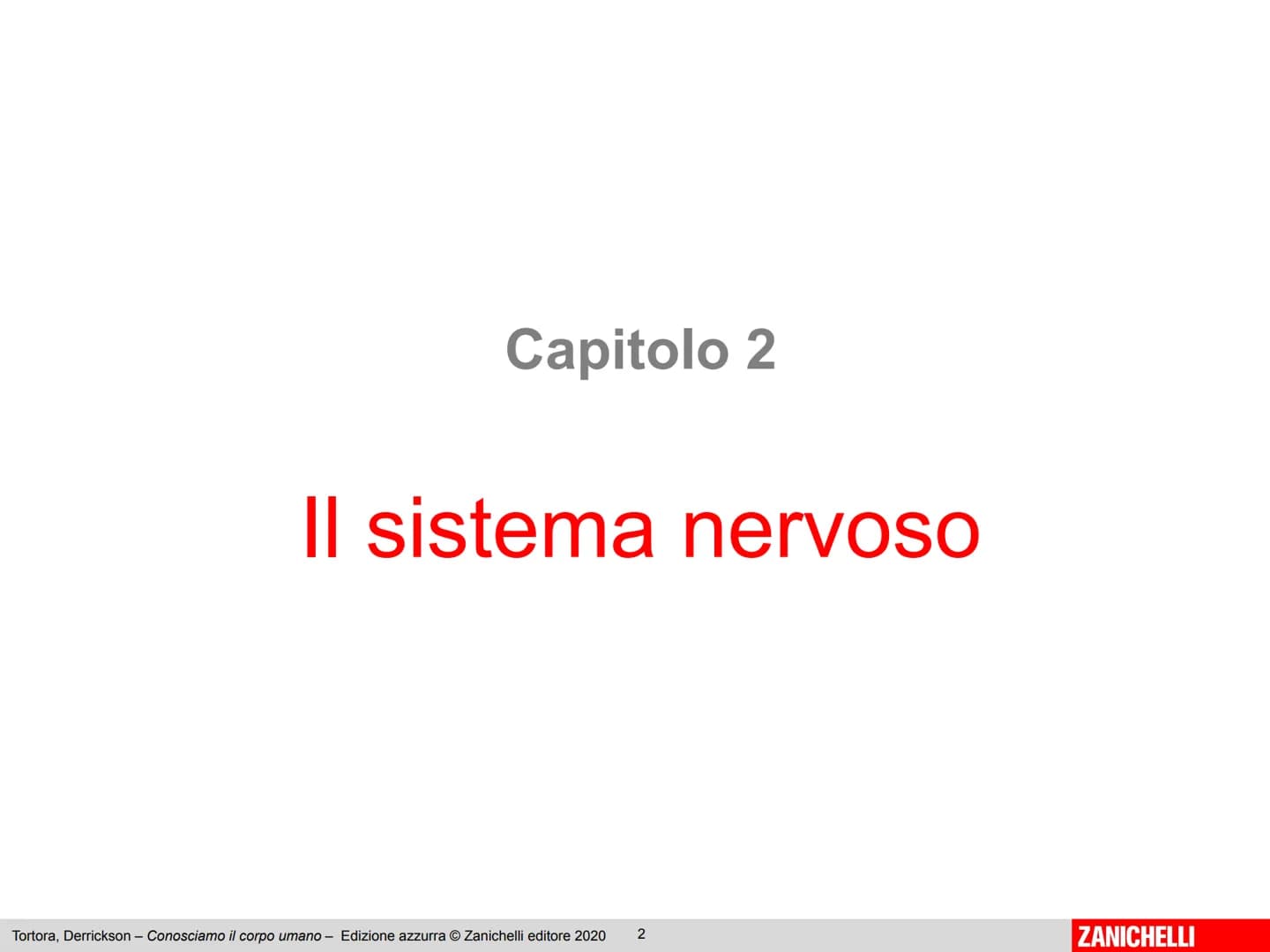 Gerard J. Tortora, Bryan Derrickson
Conosciamo
il corpo umano
Edizione azzurra - 2° ed
1
ZANICHELLI Capitolo 2
Il sistema nervoso
Tortora, D