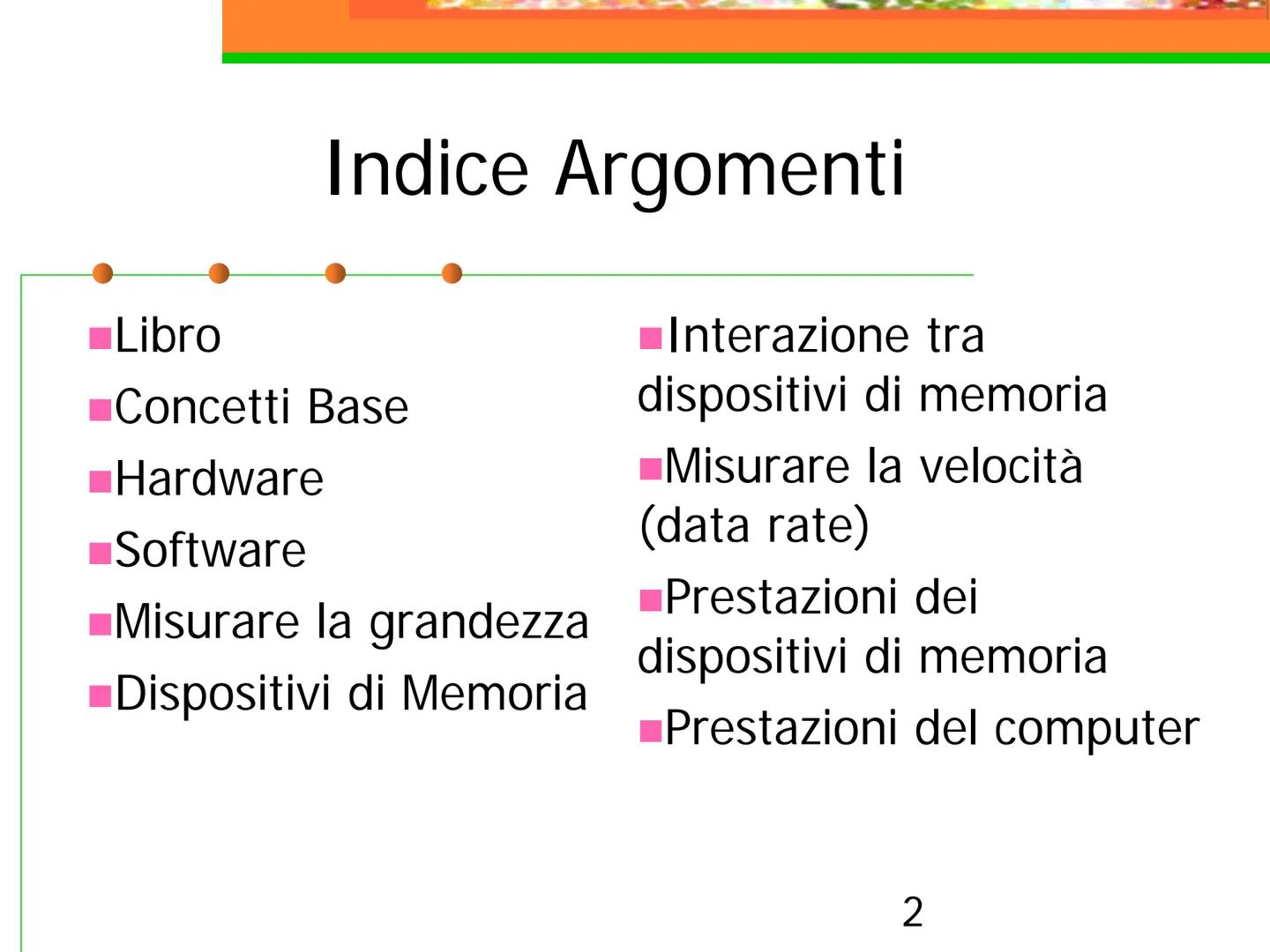 Corso di Informatica
I Concetti base dell'informatica Indice Argomenti
Libro
Concetti Base
Hardware
Software
Misurare la grandezza
Dispositi